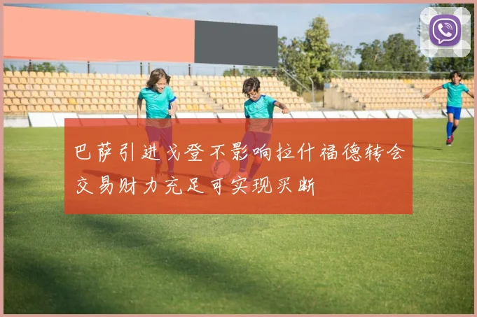 巴萨引进戈登不影响拉什福德转会交易财力充足可实现买断