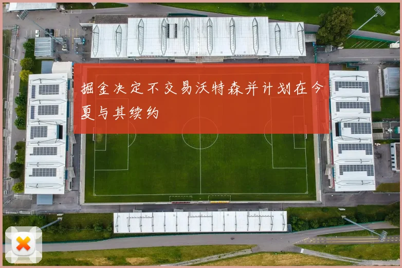 掘金决定不交易沃特森并计划在今夏与其续约